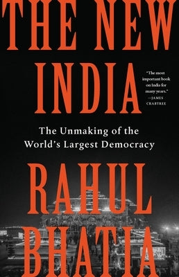 The New India: The Unmaking of the World's Largest Democracy by Bhatia, Rahul