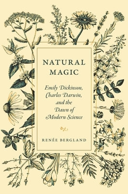 Natural Magic: Emily Dickinson, Charles Darwin, and the Dawn of Modern Science by Renée Bergland