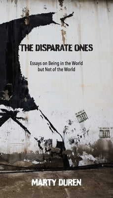 The Disparate Ones: Essays On Being in the World but Not of the World by Duren, Marty