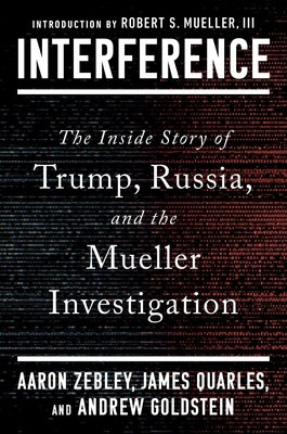 Interference: The Inside Story of Trump, Russia, and the Mueller Investigation by Zebley, Aaron