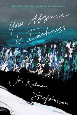 Your Absence Is Darkness by Jn Kalman Stefnsson