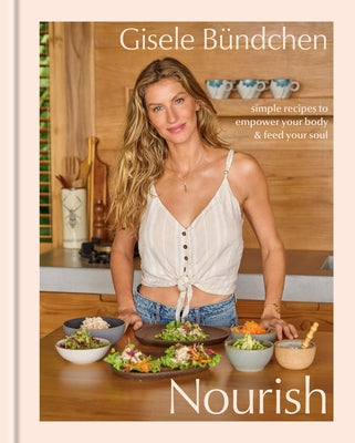 Nourish: Simple Recipes to Empower Your Body and Feed Your Soul: A Healthy Lifestyle Cookbook by Gisele Bündchen