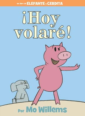 ¡Hoy Volaré!-An Elephant and Piggie Book, Spanish Edition by Willems, Mo