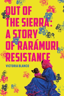 Out of the Sierra: A Story of Rar?muri Resistance by Blanco, Victoria