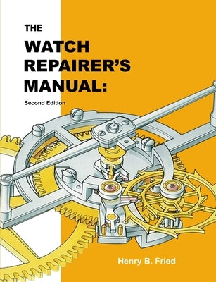 The Watch Repairer's Manual: Second Edition by Fried, Henry B.