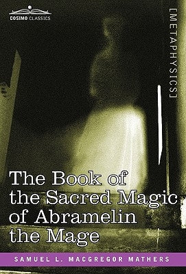 The Book of the Sacred Magic of Abramelin the Mage by Mathers, S. L. MacGregor