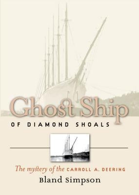 Ghost Ship of Diamond Shoals: The Mystery of the Carroll A. Deering by Simpson, Bland