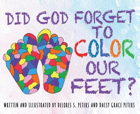 Did God Forget to Color Our Feet? by Peters, Delores S.