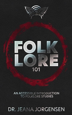 Folklore 101: An Accessible Introduction to Folklore Studies by Jorgensen, Jeana