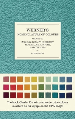 Werner's Nomenclature of Colours: Adapted to Zoology, Botany, Chemistry, Mineralogy, Anatomy, and the Arts by Syme, Patrick