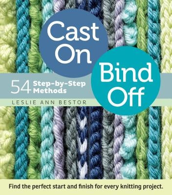 Cast On, Bind Off: 54 Step-By-Step Methods by Bestor, Leslie Ann