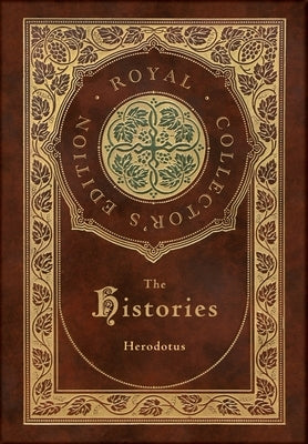 The Histories (Royal Collector's Edition) (Annotated) (Case Laminate Hardcover with Jacket) by Herodotus