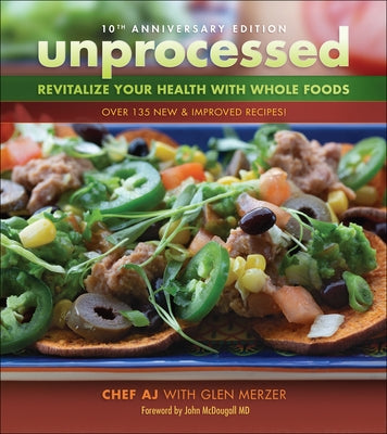 Unprocessed 10th Anniversary Edition: Revitalize Your Health with Whole Foods by Chef Aj