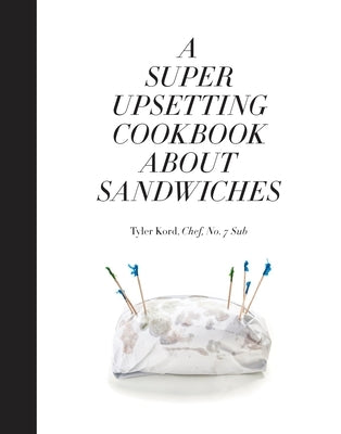 A Super Upsetting Cookbook about Sandwiches by Kord, Tyler