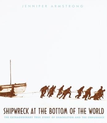 Shipwreck at the Bottom of the World: The Extraordinary True Story of Shackleton and the Endurance by Armstrong, Jennifer