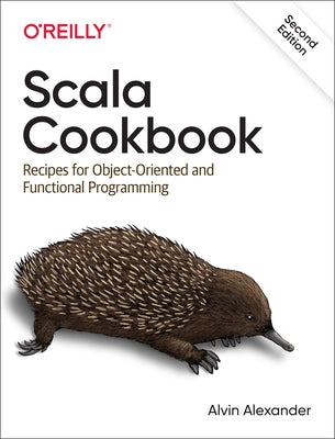 Scala Cookbook: Recipes for Object-Oriented and Functional Programming by Alexander, Alvin