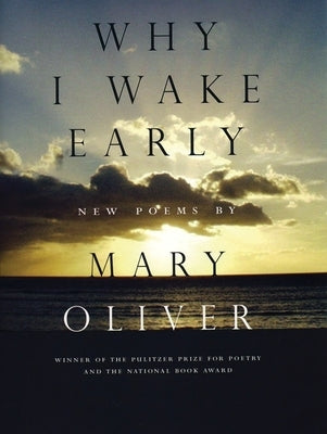 Why I Wake Early: New Poems by Oliver, Mary