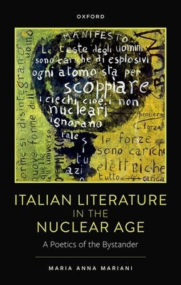 Italian Literature in the Nuclear Age: A Poetics of the Bystander by Mariani, Maria Anna