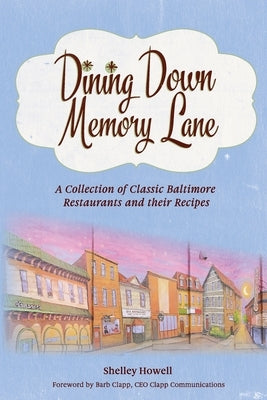 Dining Down Memory Lane: A Collection of Classic Baltimore Restaurants and their Recipes by Howell, Shelley