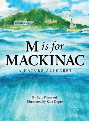 M Is for Mackinac: A Nature Alphabet by Klimczuk, Katy