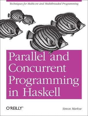 Parallel and Concurrent Programming in Haskell by Marlow, Simon