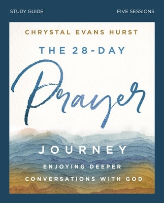 The 28-Day Prayer Journey Bible Study Guide: Enjoying Deeper Conversations with God by Hurst, Chrystal Evans