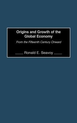 Origins and Growth of the Global Economy: From the Fifteenth Century Onward by Seavoy, Ronald