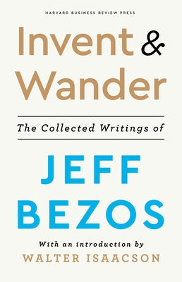 Invent and Wander: The Collected Writings of Jeff Bezos, with an Introduction by Walter Isaacson by Bezos, Jeff