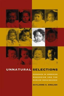 Unnatural Selections: Eugenics in American Modernism and the Harlem Renaissance by English, Daylanne K.