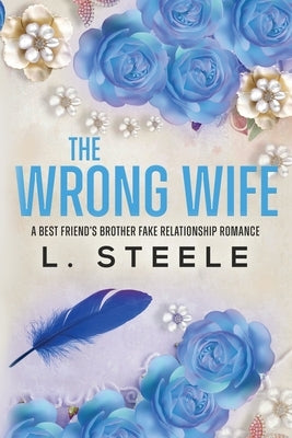 The Wrong Wife: Brother's Best Friend Marriage of Convenience Romance by Steele, L.