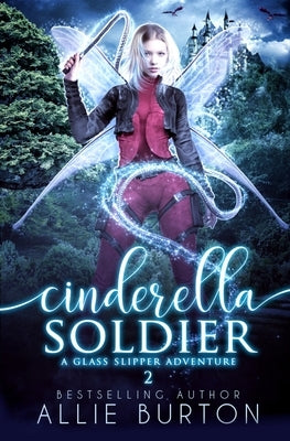 Cinderella Soldier: A Glass Slipper Adventure Book 2 by Burton, Allie