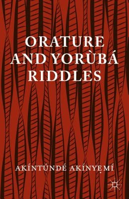 Orature and Yoraubaa Riddles by Akinyeme, A.