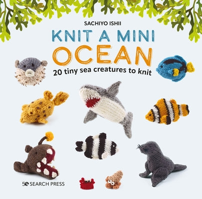 Knit a Mini Ocean: 20 Tiny Sea Creatures to Knit by Ishii, Sachiyo