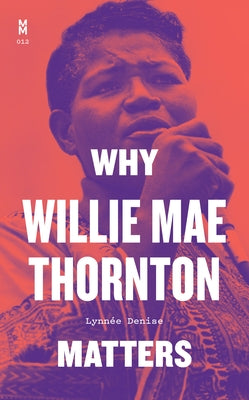 Why Willie Mae Thornton Matters by Lynnée Denise