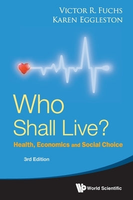 Who Shall Live?: Health, Economics and Social Choice (3rd Edition) by Victor R Fuchs