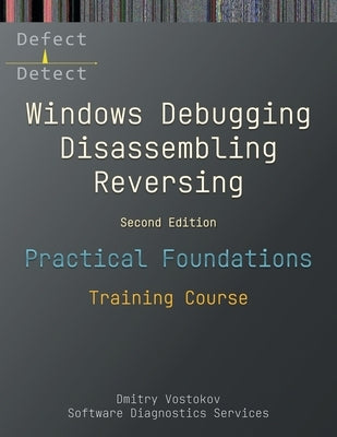 Practical Foundations of Windows Debugging, Disassembling, Reversing: Training Course, Second Edition by Vostokov, Dmitry