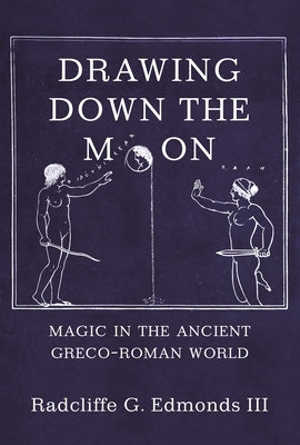 Drawing Down the Moon: Magic in the Ancient Greco-Roman World by III