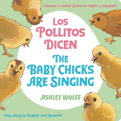 The Baby Chicks Are Singing/Los Pollitos Dicen: Sing Along In English And Spanish!/Vamos A Cantar Junto en Ingles y Espanol! by Wolff, Ashley