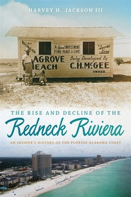 Rise and Decline of the Redneck Riviera: An Insider's History of the Florida-Alabama Coast by Jackson, Harvey H.