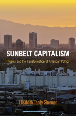 Sunbelt Capitalism by Shermer, Elizabeth Tandy