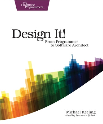 Design It!: From Programmer to Software Architect by Keeling, Michael