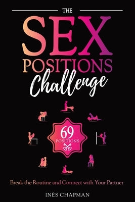 The Sex Positions Challenge: Break the Routine and Connect with Your Partner by Inès Chapman