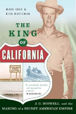 The King of California: J.G. Boswell and the Making of A Secret American Empire by Arax, Mark