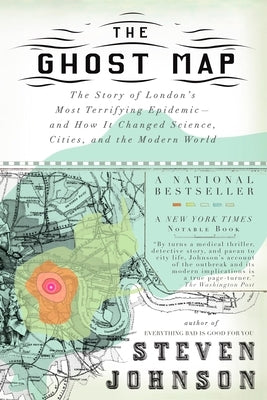 The Ghost Map: The Story of London's Most Terrifying Epidemic--And How It Changed Science, Cities, and the Modern World by Johnson, Steven