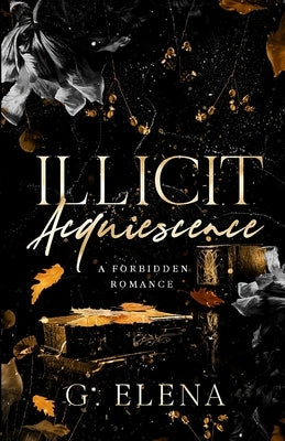 Illicit Acquiescence: A Forbidden Romance by Elena, G.