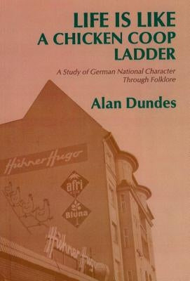 Life Is Like a Chicken COOP Ladder: A Study of German National Character Through Folklore by Dundes, Alan