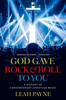 God Gave Rock and Roll to You: A History of Contemporary Christian Music by Payne, Leah