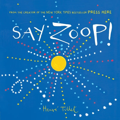 Say Zoop! (Toddler Learning Book, Preschool Learning Book, Interactive Children's Books) by Tullet, Herve