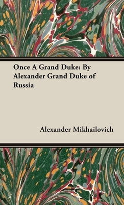 Once A Grand Duke;By Alexander Grand Duke of Russia by Mikhailovich, Alexander