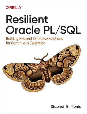 Resilient Oracle Pl/SQL: Building Resilient Database Solutions for Continuous Operation by Morris, Stephen